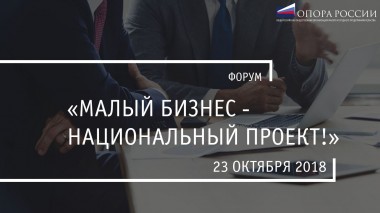 23 октября 2018 года в Москве состоится ежегодный предпринимательский форум «ОПОРЫ РОССИИ» «Малый бизнес – национальный проект!»